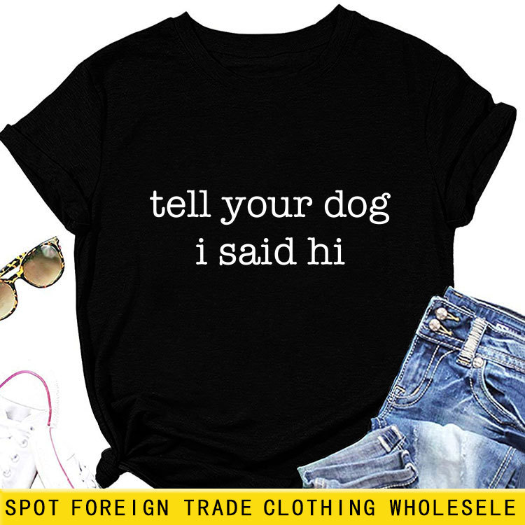 Amazon cross-border foreign trade tell your dog I said hi new short sleeve women's fashion T-shirt
